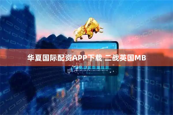 华夏国际配资APP下载 二战英国MB